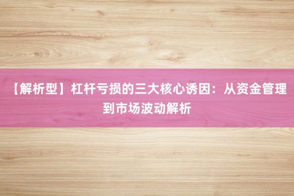 【解析型】杠杆亏损的三大核心诱因：从资金管理到市场波动解析