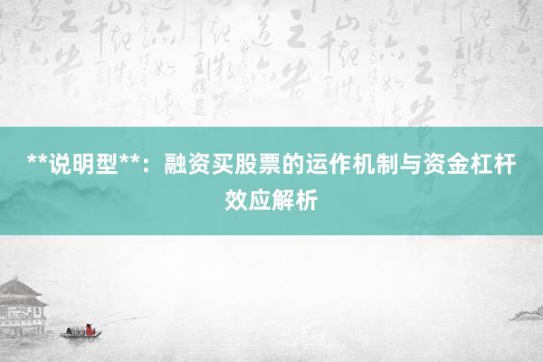 **说明型**：融资买股票的运作机制与资金杠杆效应解析