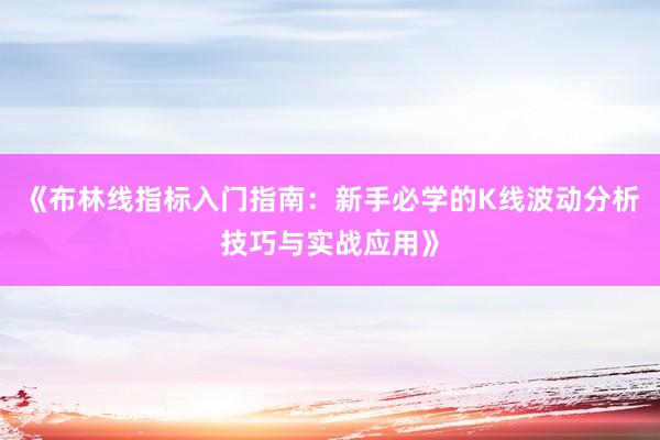 《布林线指标入门指南：新手必学的K线波动分析技巧与实战应用》