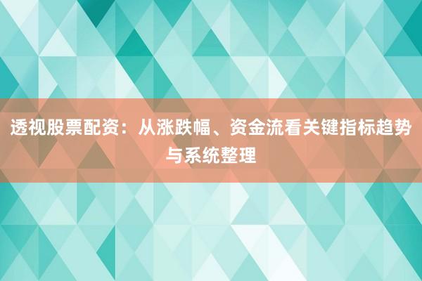 透视股票配资：从涨跌幅、资金流看关键指标趋势与系统整理