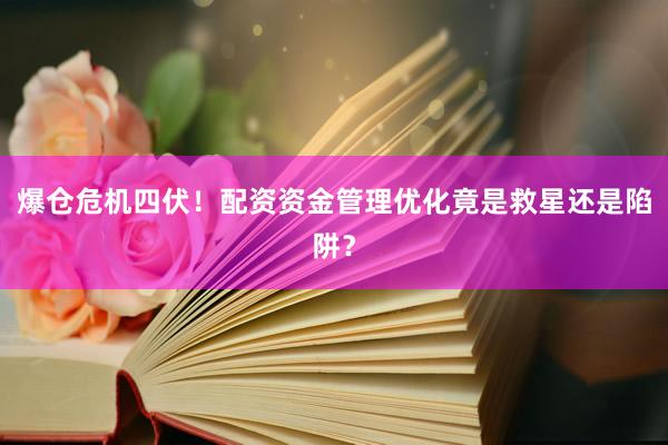 爆仓危机四伏！配资资金管理优化竟是救星还是陷阱？